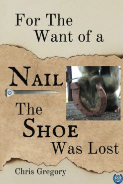 For the Want of a Nail by Chris Gregory