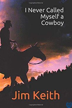 I Never Called Myself a Cowboy by Jim Keith